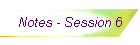 Notes - Session 6