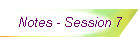 Notes - Session 7